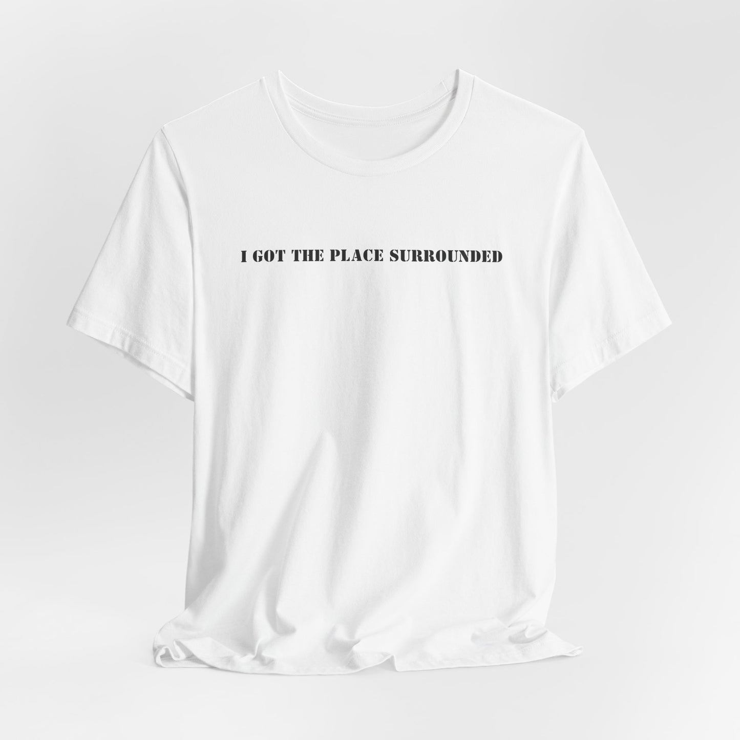 I got the place surrounded - Unisex Jersey Short Sleeve Tee