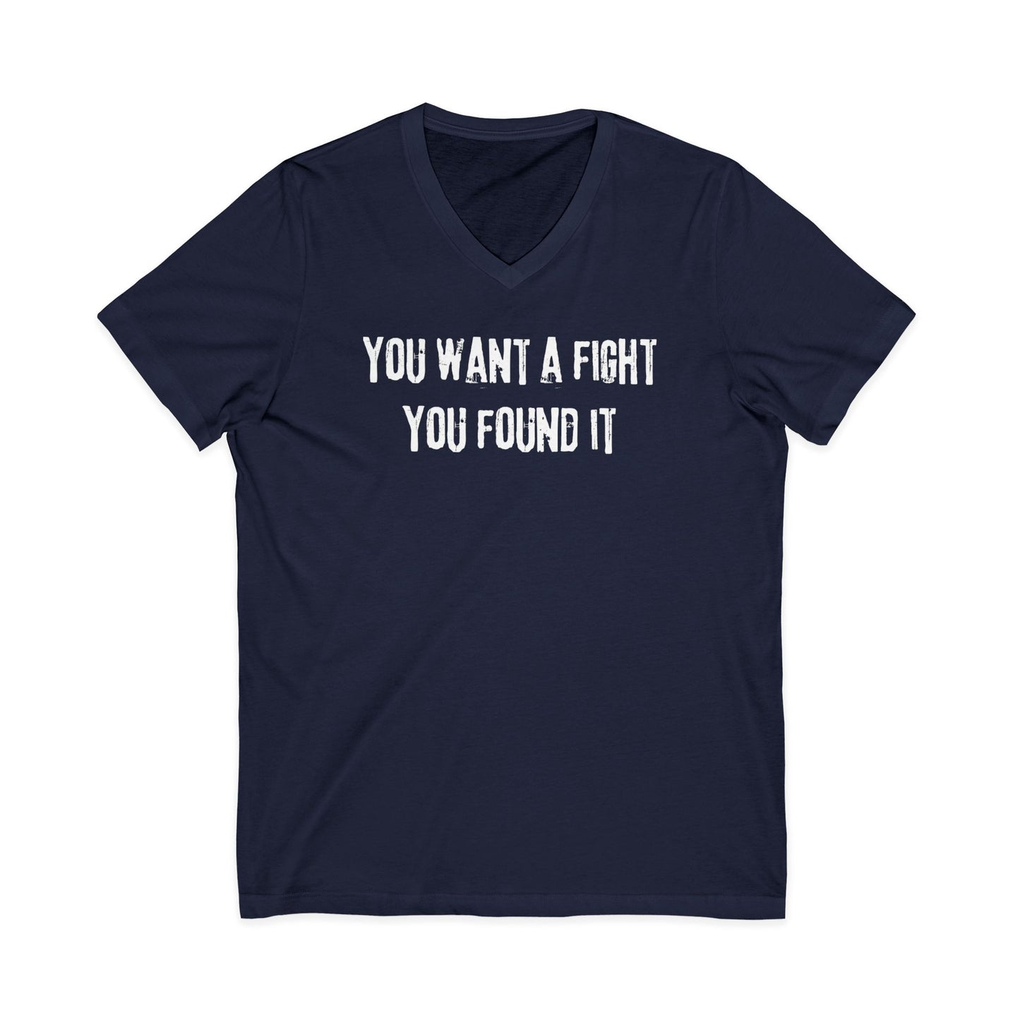 You want a fight you found it -  Unisex V-neck Tee