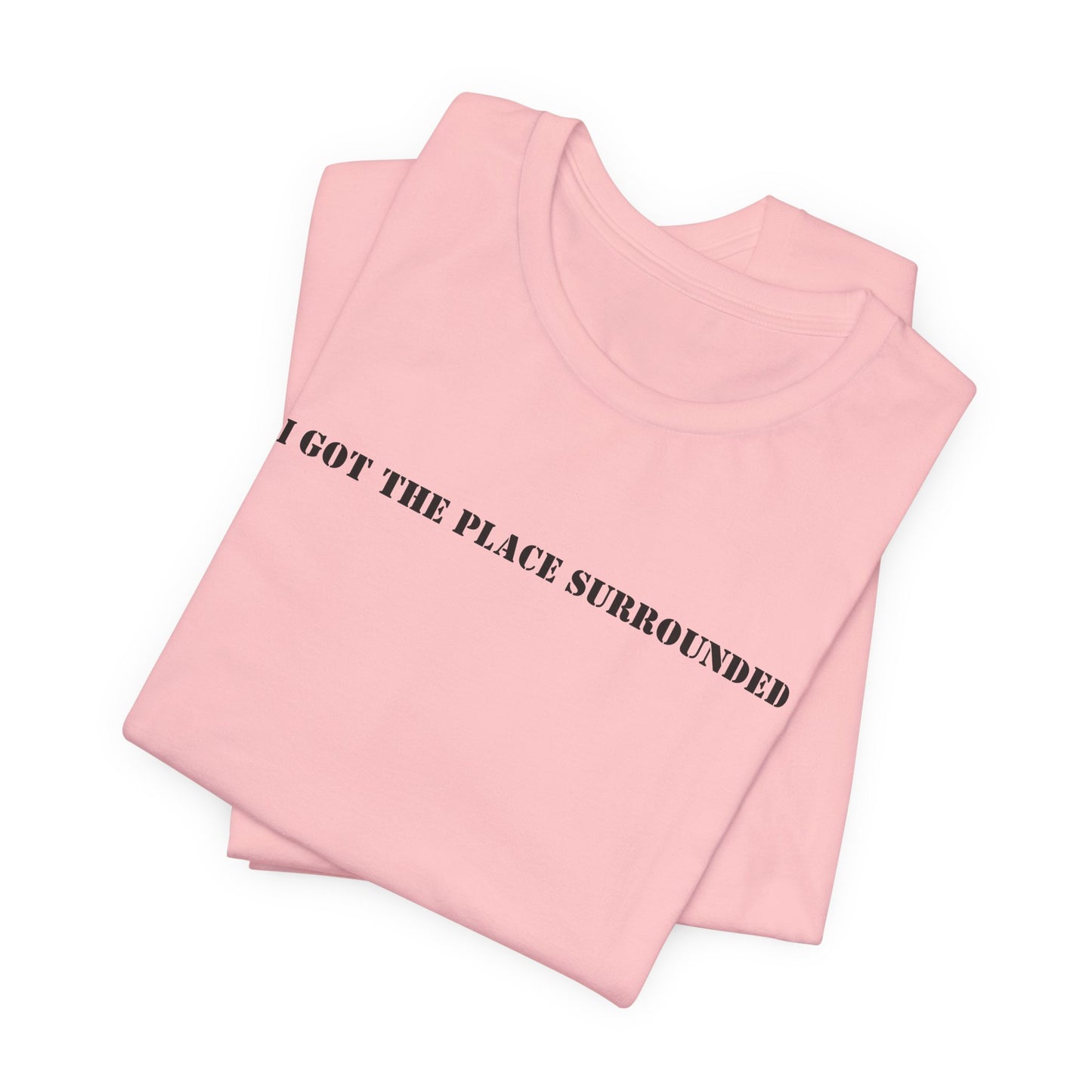 I got the place surrounded - Unisex Jersey Short Sleeve Tee