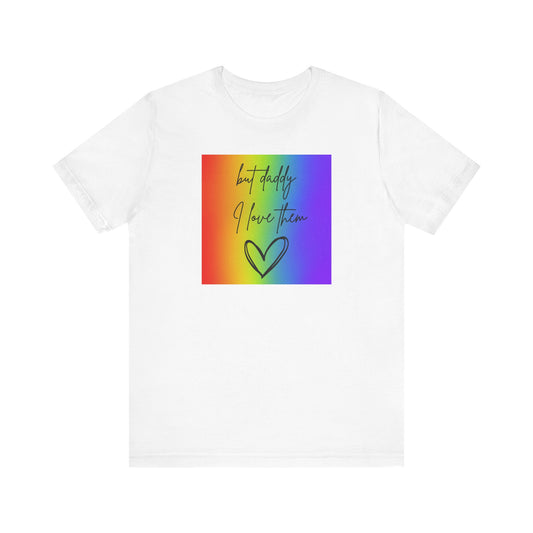 but daddy I love THEM rainbow - PRIDE - Unisex Jersey Short Sleeve Tee