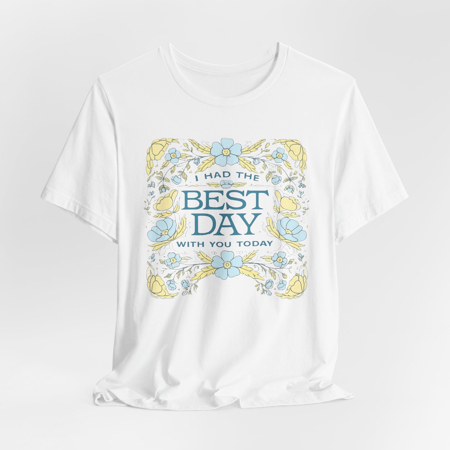 Best Day Floral T‑Shirt — "I Had the Best Day With You Today" Gift Tee