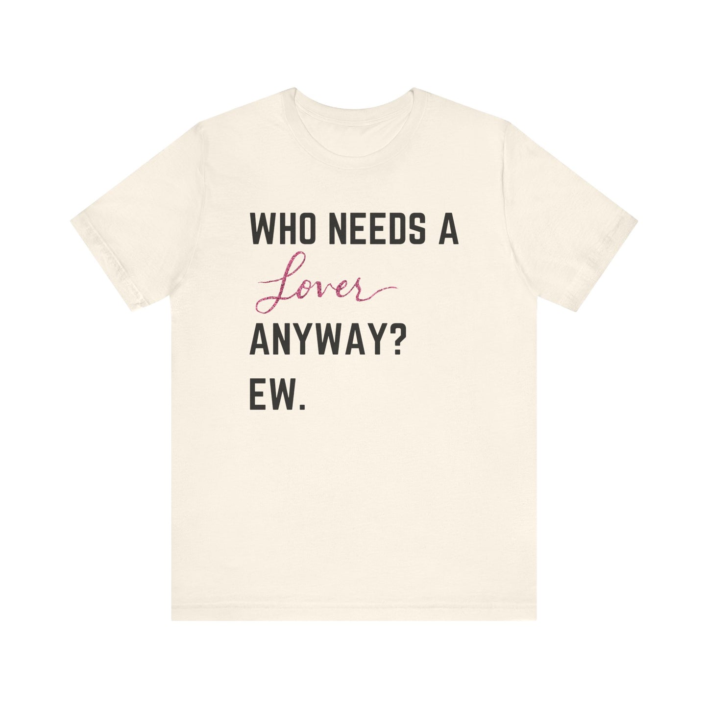 who needs a lover anyway? ew. Unisex Jersey Short Sleeve Tee