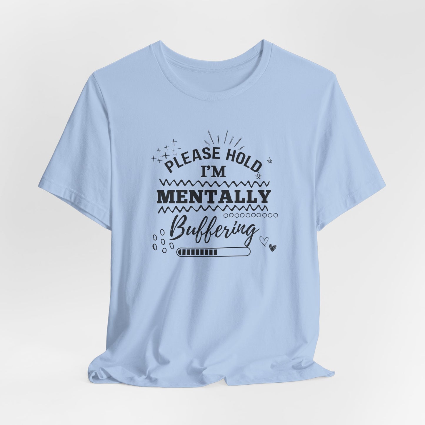 Funny Mental Health Unisex Tee, Please Hold I'm Mentally Buffering Shirt, Casual Gift for Friends, Humor T-Shirt for Stress Relief, [...]