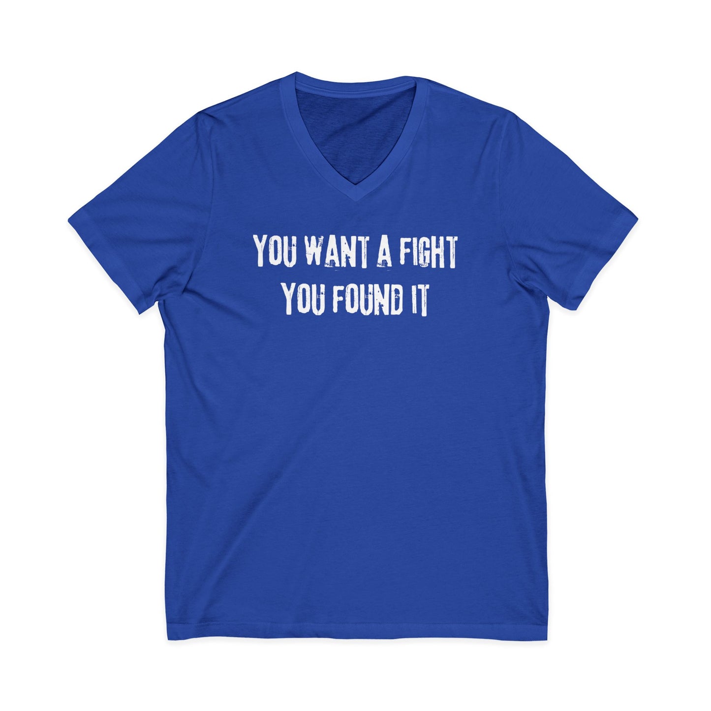 You want a fight you found it -  Unisex V-neck Tee