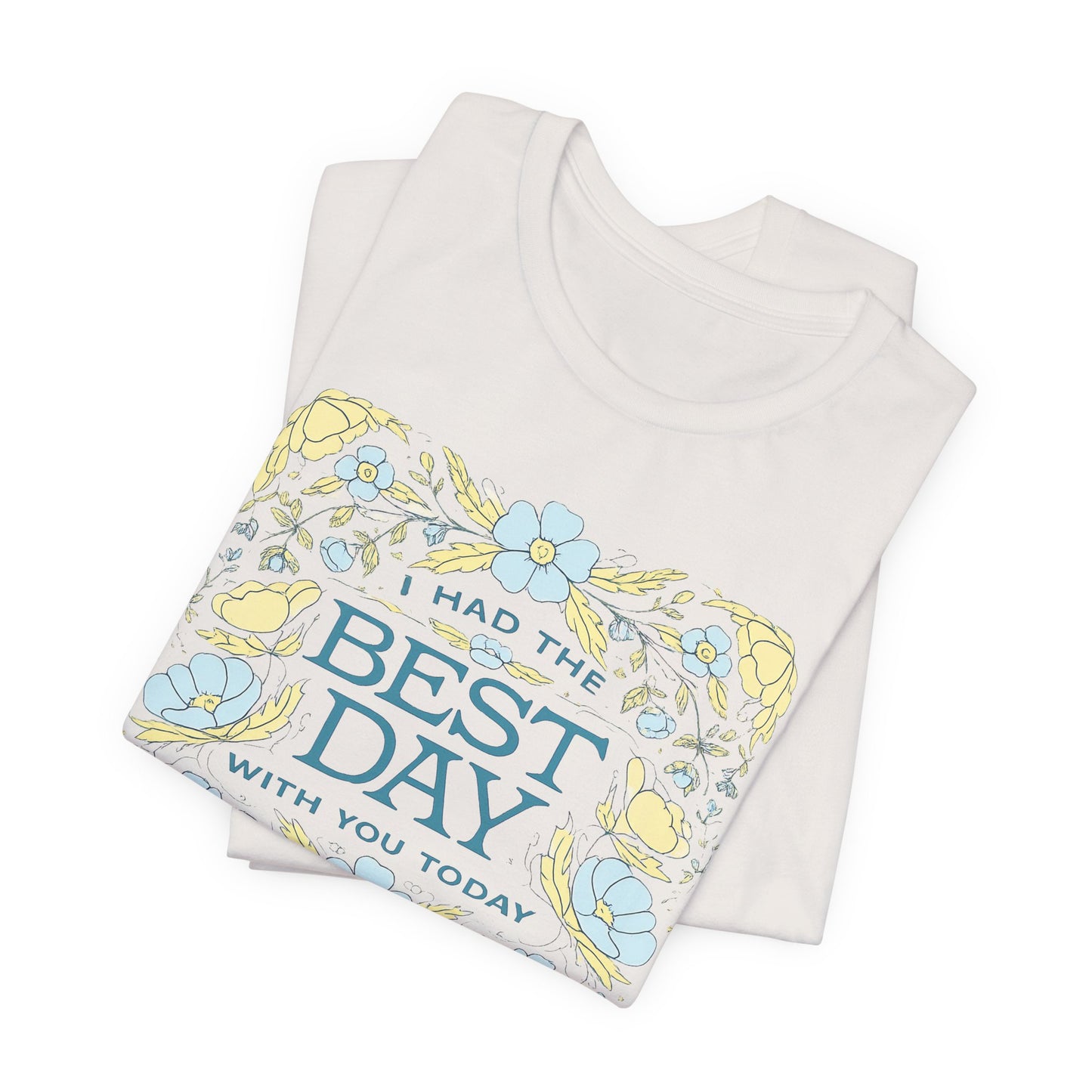 Best Day Floral T‑Shirt — "I Had the Best Day With You Today" Gift Tee