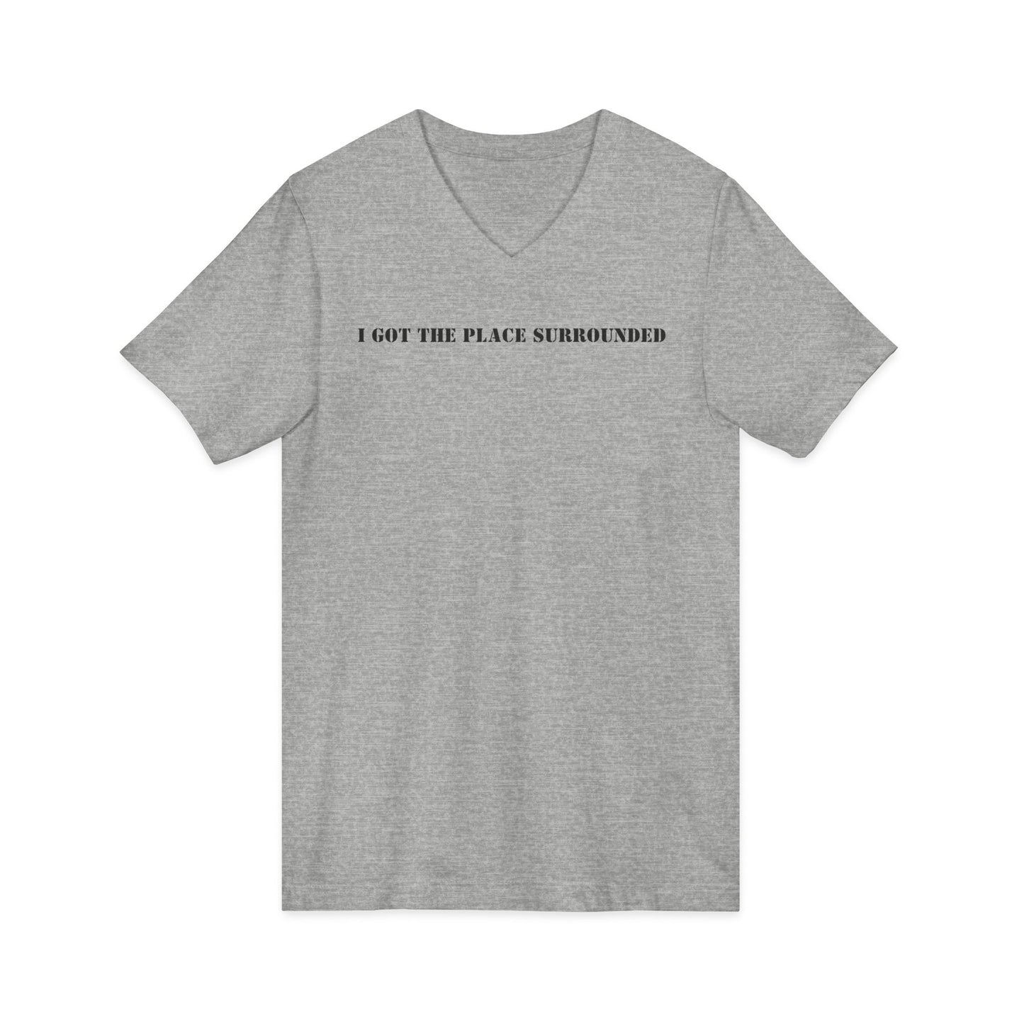 I got the place surrounded -  Unisex V-neck Tee