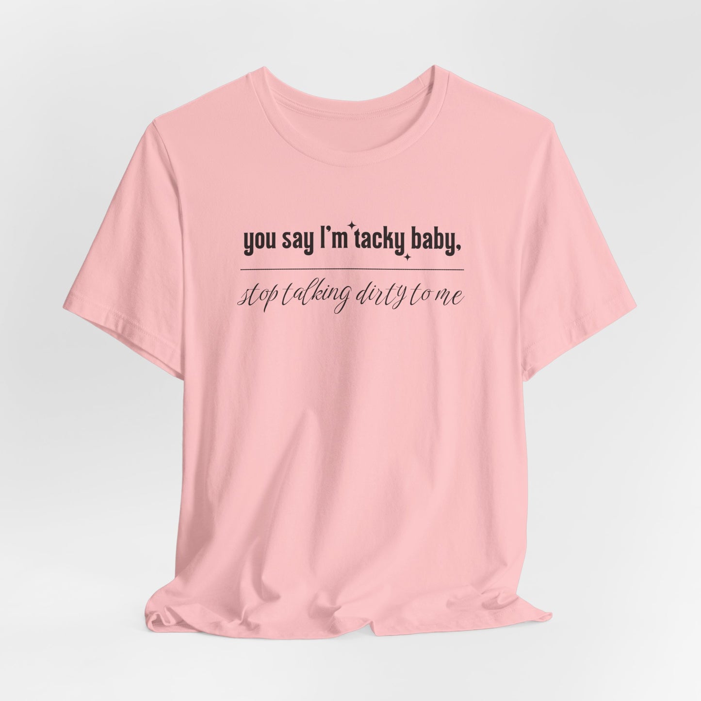 Copy of You say I'm Tacky Baby - Tee, Statement T-Shirt for Casual Wear, Birthday Gift, Unique Humor Top, Gift for Friends