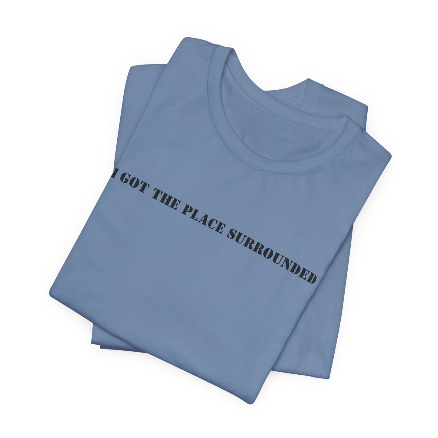 I got the place surrounded - Unisex Jersey Short Sleeve Tee