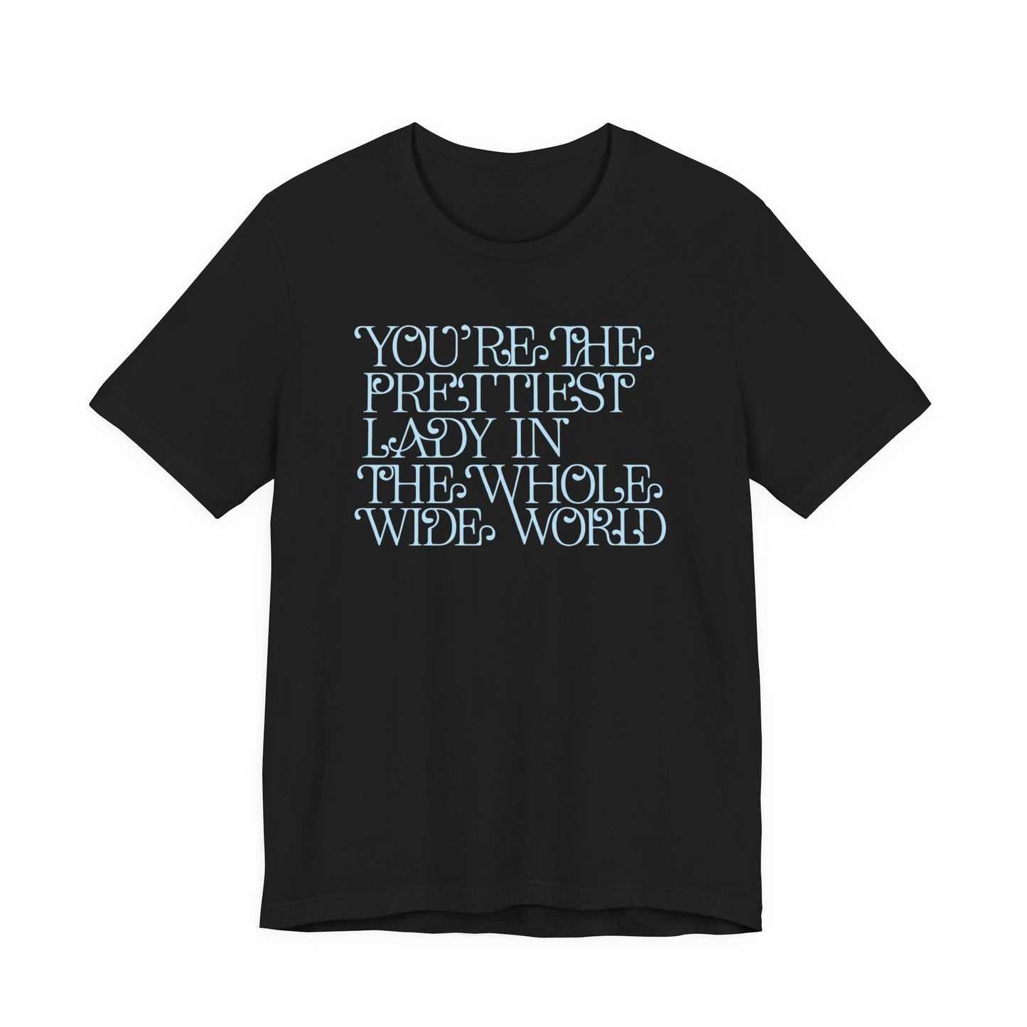 You're the Prettiest Lady in the Whole Wide World Tee