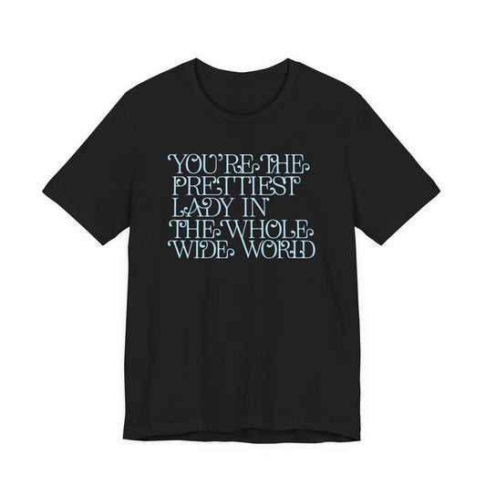 You're the Prettiest Lady in the Whole Wide World Tee