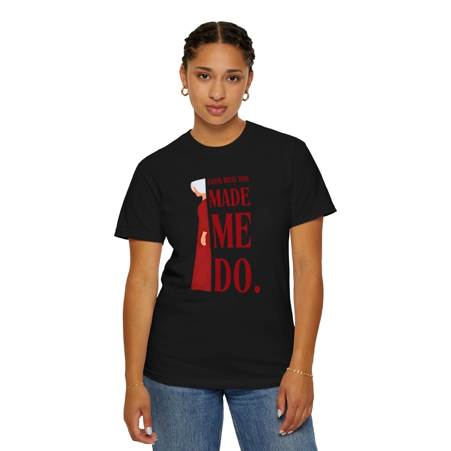 Comfort Colors - Look What You Made Me Do - Handmaid's Tale -Empowered Statement T-shirt, Unisex Garment-Dyed Tee, Feminist Apparel, Gift for Her, Casual Wear, Everyday Statement Piece
