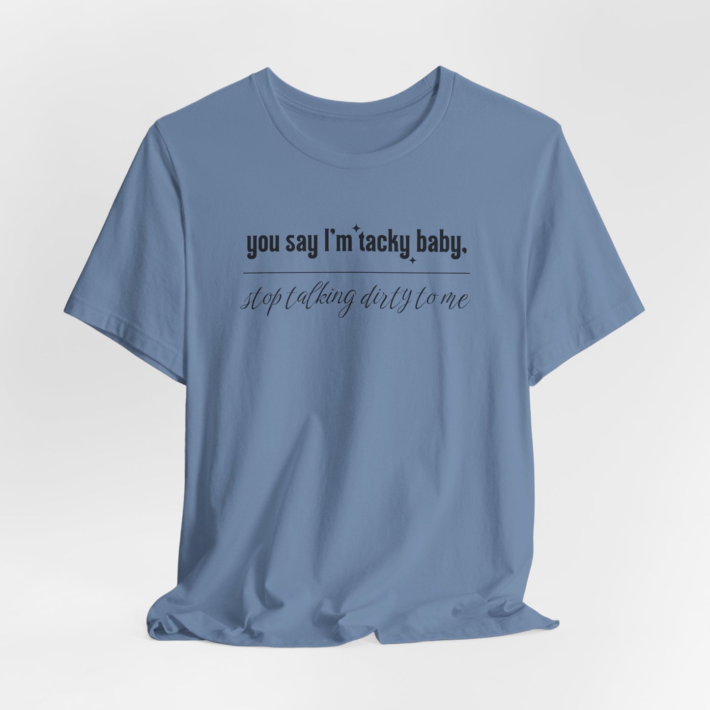 You say I'm Tacky Baby - Tee, Statement T-Shirt for Casual Wear, Birthday Gift, Unique Humor Top, Gift for Friends
