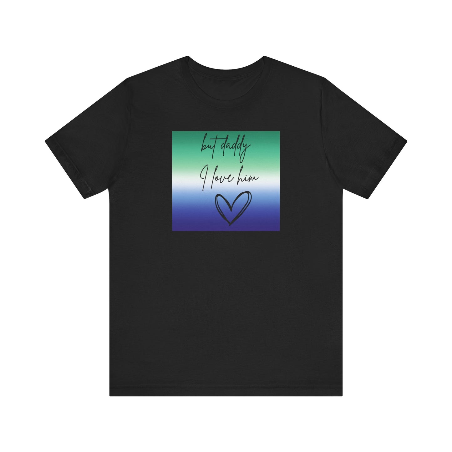 but daddy I love him - PRIDE - Unisex Jersey Short Sleeve Tee
