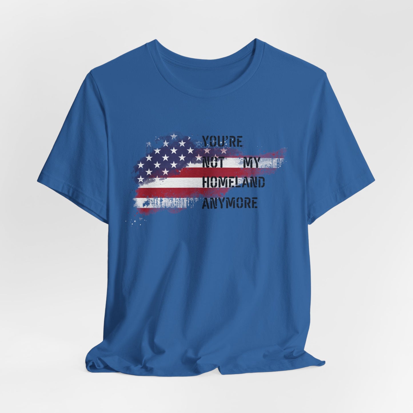 Americana Short Sleeve Tee: You're Not My Homeland Anymore, Patriotic Shirt, Casual Summer Tee, 4th of July Gift, Unisex Graphic Tee