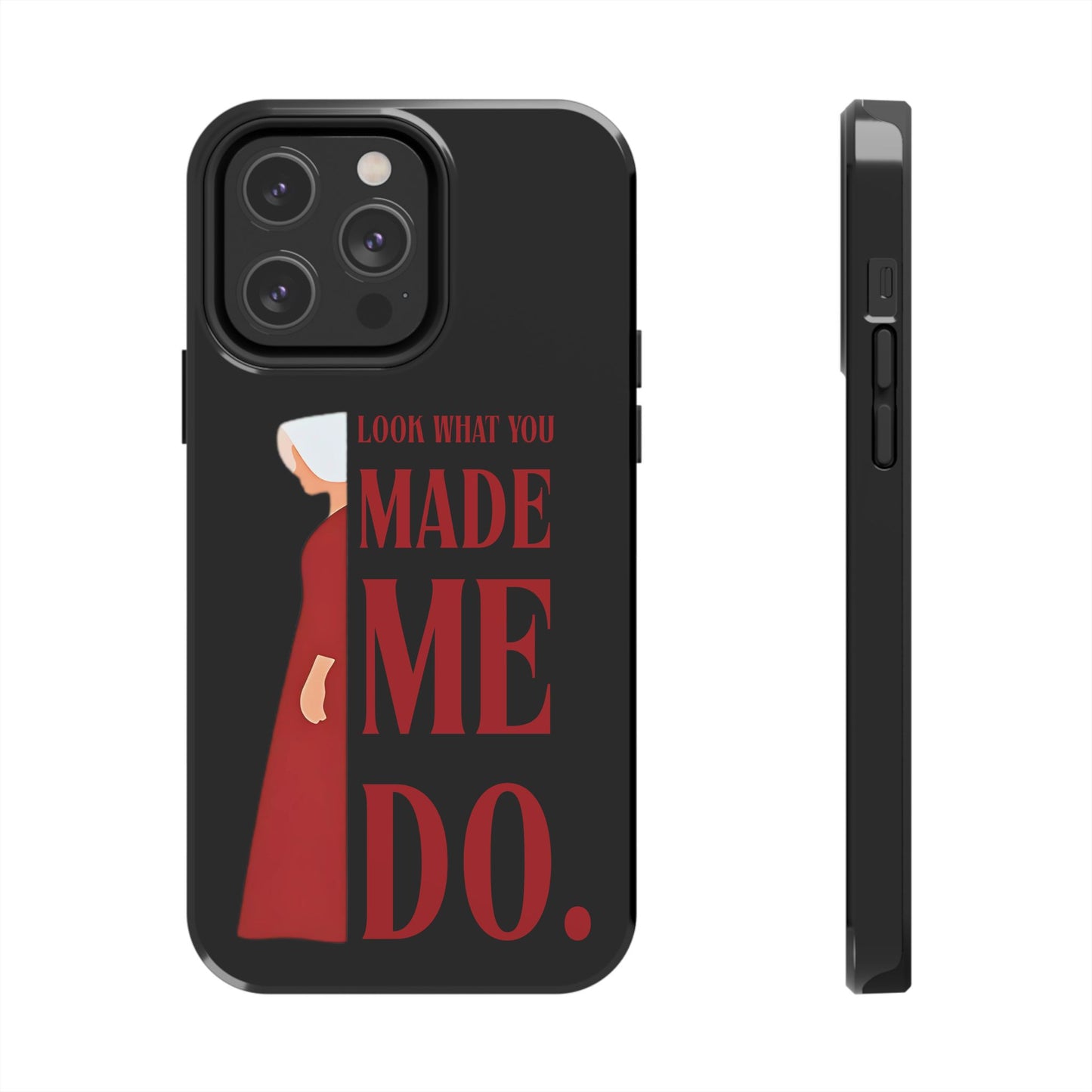 Fierce Phone Case - Look What You Made Me Do Handmaid's Tale, Tough Phone Cover, Gift for Fans, Durable Protection, Unique Design