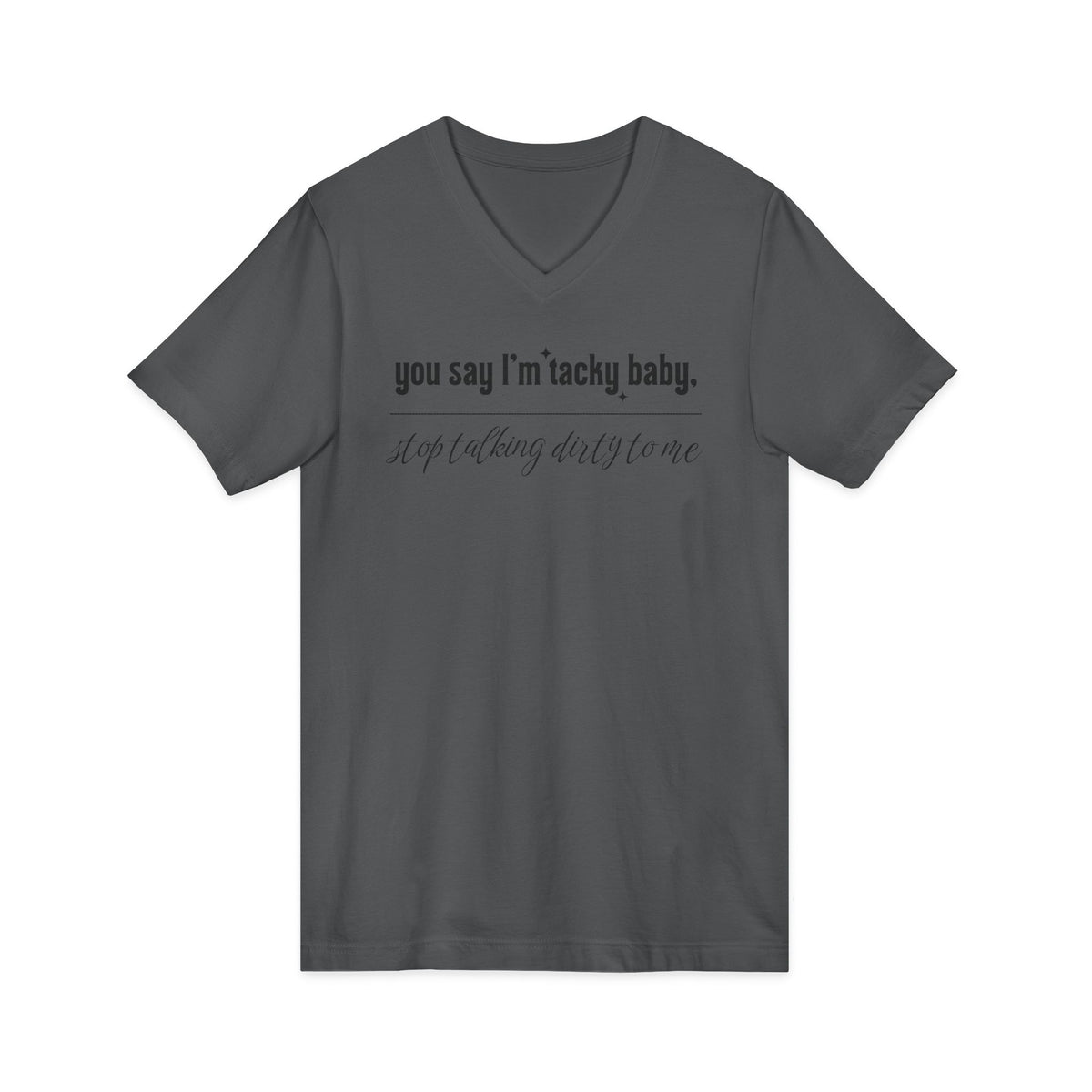 You say I'm Tacky Baby - VNECK Tee, Statement T-Shirt for Casual Wear, Birthday Gift, Unique Humor Top, Gift for Friends
