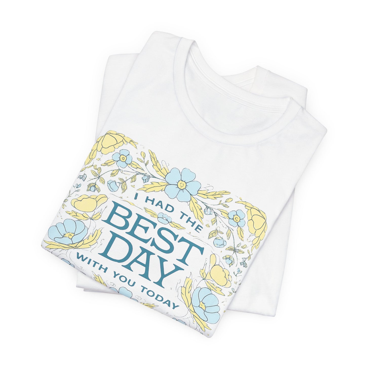 Best Day Floral T‑Shirt — "I Had the Best Day With You Today" Gift Tee