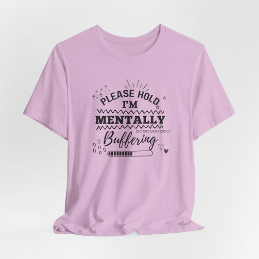 Funny Mental Health Unisex Tee, Please Hold I'm Mentally Buffering Shirt, Casual Gift for Friends, Humor T-Shirt for Stress Relief, [...]