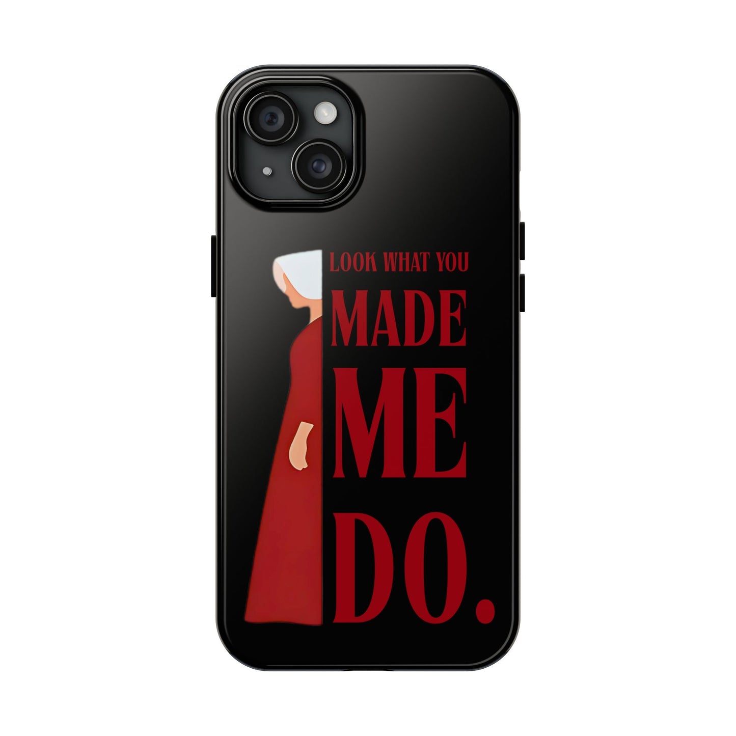 Fierce Phone Case - Look What You Made Me Do Handmaid's Tale, Tough Phone Cover, Gift for Fans, Durable Protection, Unique Design